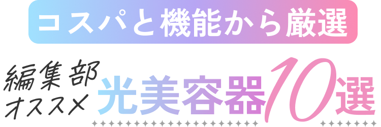 ＼コスパと機能から厳選／編集部オススメ 光美容器10選